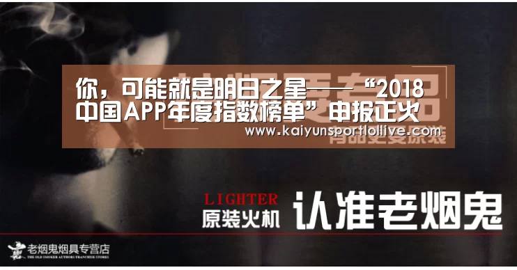 你,可能就是明日之星——“2018中国APP年度指数榜单”申报正火热进行“开云电竞”(图2) LOL直播