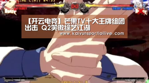 【开云电竞】芒果TV十大王牌组团出击 Q2笑傲综艺江湖(图2) 电竞官网